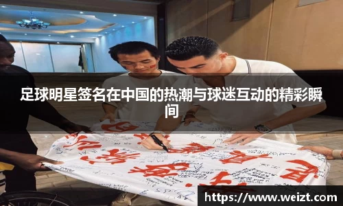 足球明星签名在中国的热潮与球迷互动的精彩瞬间